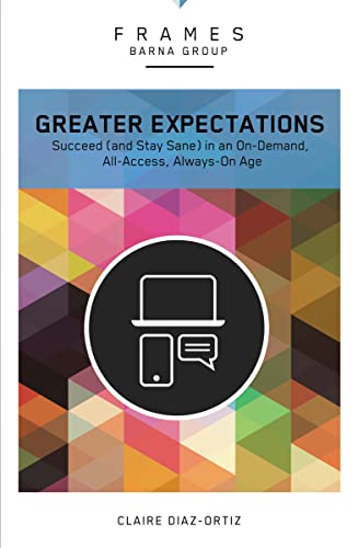 Beispielbild fr Greater Expectations, Paperback (Frames Series): Succeed (and Stay Sane) in an On-Demand, All-Access, Always-On Age zum Verkauf von Books From California