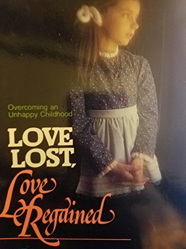 Imagen de archivo de Love Lost, Love Regained: Overcoming an Unhappy Childhood a la venta por Wonder Book