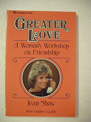 Greater Love: A Woman's Workshop on Friendship (with Leader's Guide)