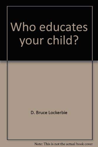 Who educates your child?: A book for parents (9780310440017) by Lockerbie, D. Bruce
