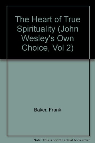 Beispielbild fr The Heart of True Spirituality : John Wesley's Own Choice zum Verkauf von Better World Books