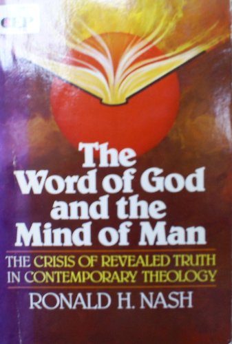 Stock image for The Word of God and the Mind of Man : The Crisis of Revealed Truth in Contemporary Theology for sale by Better World Books