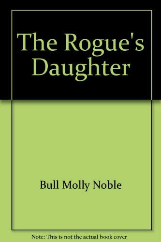 The Rogue's Daughter (9780310475514) by Bull, Molly Noble