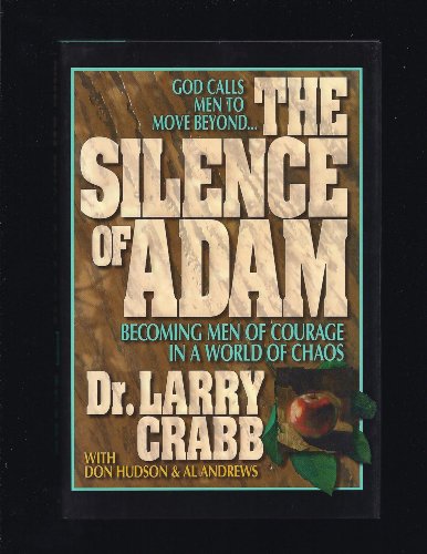 The Silence of Adam: Becoming Men of Courage in a World of Chaos (9780310485308) by Crabb, Lawrence J.; Don Michael Hudson; Andrews, Al