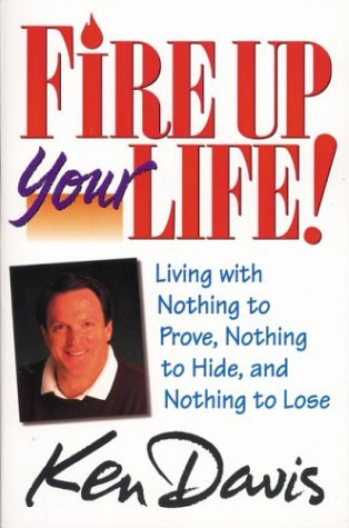 9780310486619: Fire Up Your Life: Living with Nothing to Prove, Nothing to Hide, and Nothing to Lose