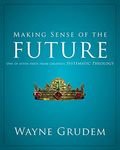 Imagen de archivo de Making Sense of the Future: One of Seven Parts from Grudem's Systematic Theology (7) (Making Sense of Series) a la venta por HPB-Ruby