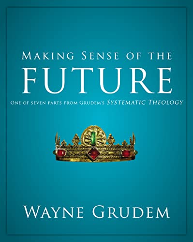 Stock image for Making Sense of the Future: One of Seven Parts from Grudem's Systematic Theology 7 for sale by ThriftBooks-Dallas