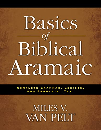 Basics of Biblical Aramaic: Complete Grammar, Lexicon, and Annotated Text (9780310493914) by Van Pelt, Miles V.