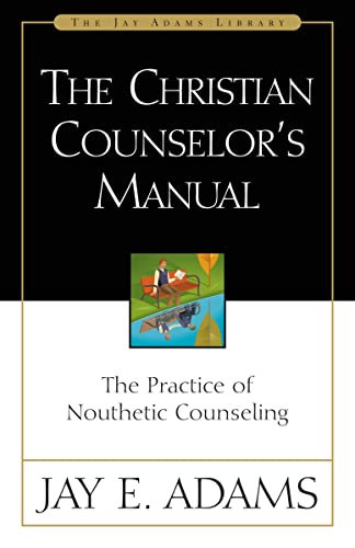 The Christian Counselor's Manual: The Practice of Nouthetic Counseling (Jay Adams Library) (9780310511502) by Adams, Jay E.