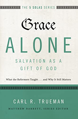 9780310515760: Grace Alone---Salvation as a Gift of God: What the Reformers Taught...and Why It Still Matters (The Five Solas Series)