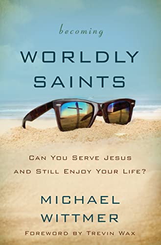 Stock image for Becoming Worldly Saints: Can You Serve Jesus and Still Enjoy Your Life? for sale by SecondSale