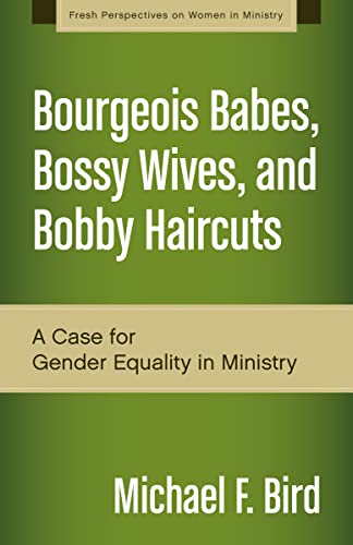 Imagen de archivo de Bourgeois Babes, Bossy Wives, and Bobby Haircuts: A Case for Gender Equality in Ministry a la venta por ThriftBooks-Dallas