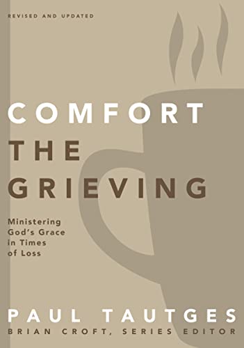 Stock image for Comfort the Grieving: Ministering Gods Grace in Times of Loss (Practical Shepherding Series) for sale by Blue Vase Books