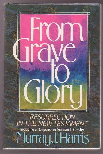 9780310519911: From Grave to Glory: Resurrection in the New Testament : Including a Response to Norman L. Geisler