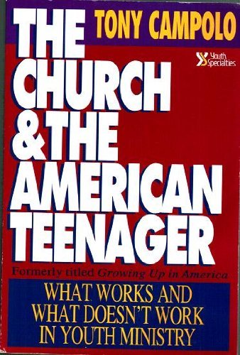The Church and the American Teenager: What Works and Doesn't Work in Youth Ministry (9780310524717) by Campolo, Tony