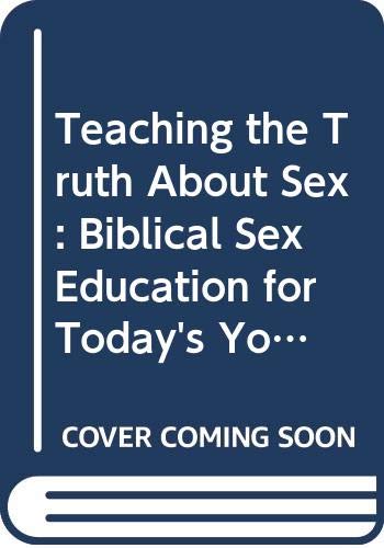 Beispielbild fr Teaching the Truth About Sex: Biblical Sex Education for Today's Youth zum Verkauf von Wonder Book