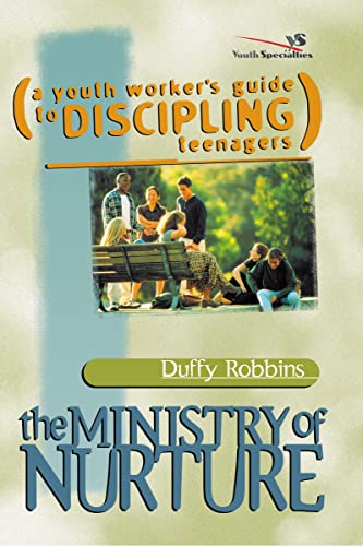 The Ministry of Nurture: A Youth Worker's Guide to Discipling Teenagers - Duffy Robbins