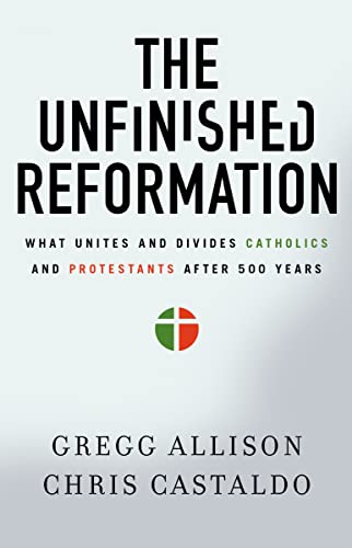 Imagen de archivo de The Unfinished Reformation: What Unites and Divides Catholics and Protestants After 500 Years a la venta por HPB-Ruby
