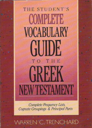 The Student's Complete Vocabulary Guide to the Greek New Testament. Complete Frequency Lists, Cog...