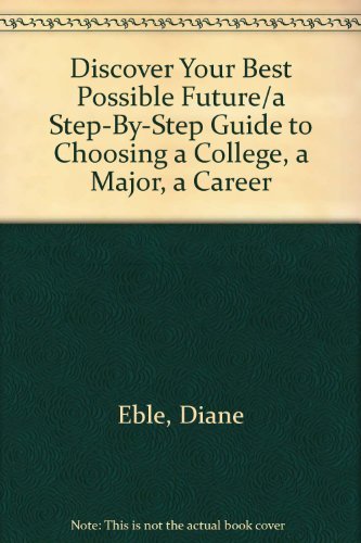 Imagen de archivo de Discover Your Best Possible Future : A Step-by-Step Guide to Choosing a College, a Major, a Career a la venta por Better World Books