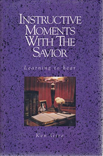 Instructive Moments With the Savior Learning to Hear (9780310549703) by Ken Gire