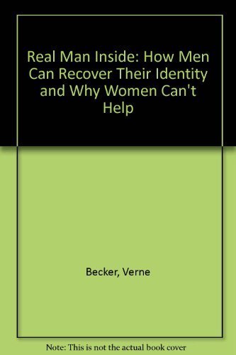Beispielbild fr The Real Man Inside : How Men Can Recover Their Identity and Why Women Can't Help zum Verkauf von Better World Books