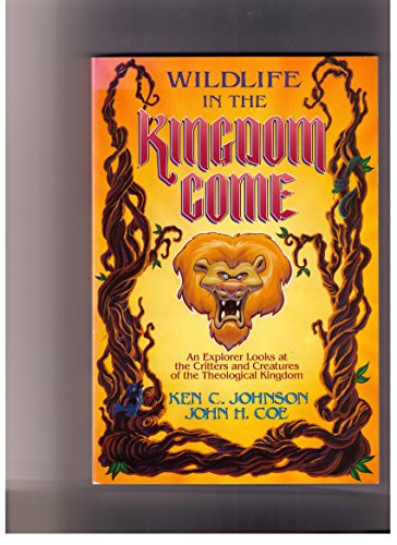 Stock image for Wildlife in the Kingdom Come: An Explorer Looks at the Critters and Creatures of the Theological Kingdom for sale by Book Alley