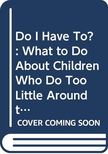 Beispielbild fr Do I Have To?: What to Do About Children Who Do Too Little Around the House zum Verkauf von SecondSale