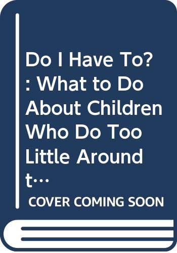 Stock image for Do I Have To?: What to Do About Children Who Do Too Little Around the House for sale by SecondSale