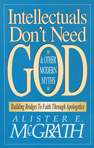 9780310590910: Intellectuals Don't Need God and Other Modern Myths: Building Bridges to Faith Through Apologetics