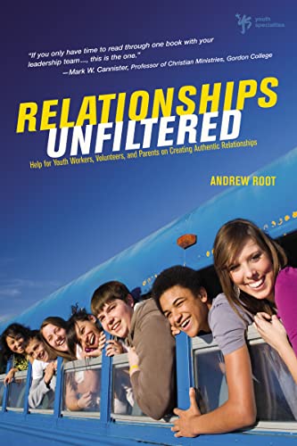 Relationships Unfiltered: Help for Youth Workers, Volunteers, and Parents on Creating Authentic Relationships (9780310668756) by Root, Andrew