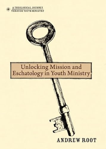 Imagen de archivo de Unlocking Mission and Eschatology in Youth Ministry (A Theological Journey Through Youth Ministry) a la venta por Goodwill of Colorado
