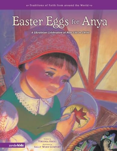Easter Eggs for Anya: A Ukrainian Celebration of New Life in Christ (Traditions of Faith from Around the World) (9780310710790) by Kroll, Virginia