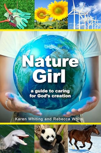 Nature Girl: A Guide to Caring for God's Creation (9780310725008) by Whiting, Karen; White, Rebecca