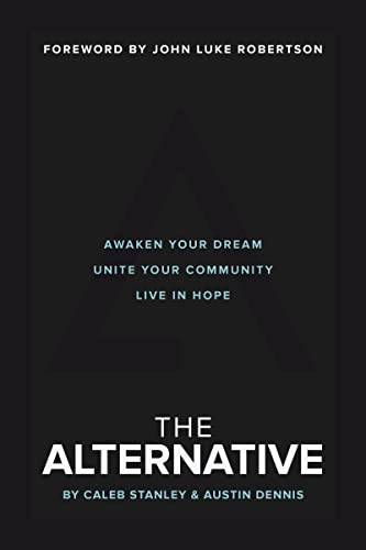 Stock image for The Alternative: Awaken Your Dream, Unite Your Community, and Live in Hope for sale by Once Upon A Time Books