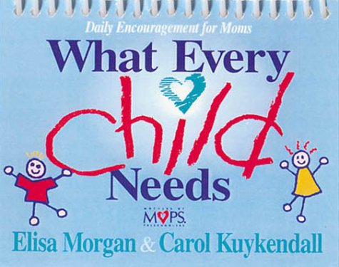 What Every Child Needs: Daily Encouragement for Moms (9780310973959) by Morgan, Elisa; Kuykendall, Carol