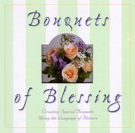 Beispielbild fr Bouquets of Blessing : Creating Special Bouquets Using the Language of Flowers zum Verkauf von Better World Books
