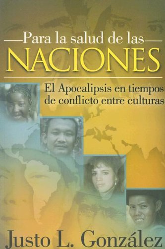 Para la Salud de las Naciones: El Apocalipsis en Tiempos de Conflicto Entre Culturas (Spanish Edition) (9780311290154) by Justo L. Gonzalez