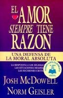 El Amor Siempre Tiene Razon: Una Defensa de la Moral Absoluta (Spanish Edition) (9780311461554) by Josh McDowell; Norman L. Geisler