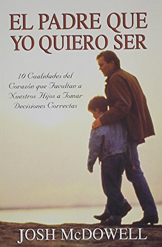 Stock image for El Padre Que Yo Quiero Ser: 10 Cualidades del Corazon Que Capacitan A Sus Hijos Para Tomar Decisiones Correctas = Experiencing God in the Workplace for sale by ThriftBooks-Dallas