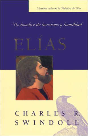 Elias: Un Hombre de Heroismo y Humildad (Spanish Edition) (Grandes Vidas de la Palabra de Dios) (9780311461851) by Charles R. Swindoll