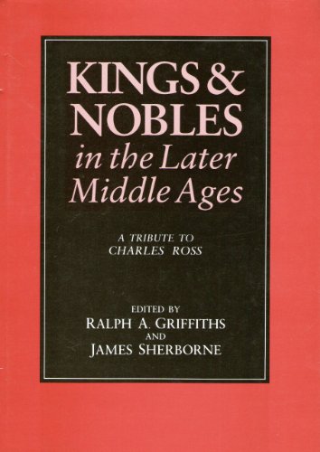 Kings and Nobles in the Later Middle Ages: A Tribute to Charles Ross (9780312000806) by Griffiths, Ralph A.