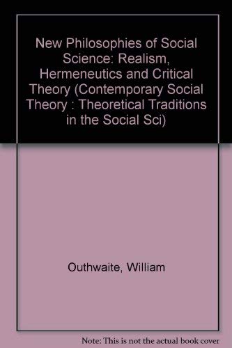 Stock image for New Philosophies of Social Science: Realism, Hermeneutics and Critical Theory (Contemporary Social Theory : Theoretical Traditions in the Social Sci) for sale by Smith Family Bookstore Downtown