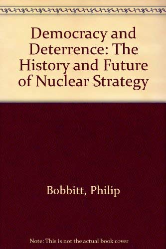 Democracy and Deterrence: The History and Future of Nuclear Strategy (9780312005221) by Bobbitt, Philip