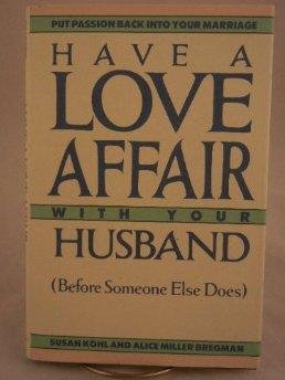 Imagen de archivo de Have a Love Affair with Your Husband : Before Someone Else Does a la venta por Better World Books: West