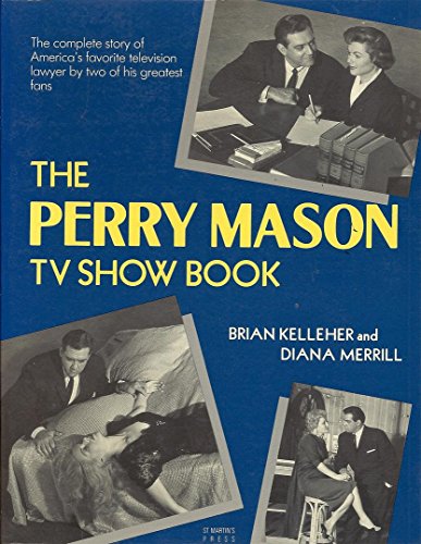 9780312006693: The Perry Mason TV Show Book: The Complete Story of America's Favorite Television Lawyer, by Two of the Greatest Fans