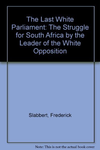 9780312007218: The Last White Parliament: The Struggle for South Africa by the Leader of the White Opposition