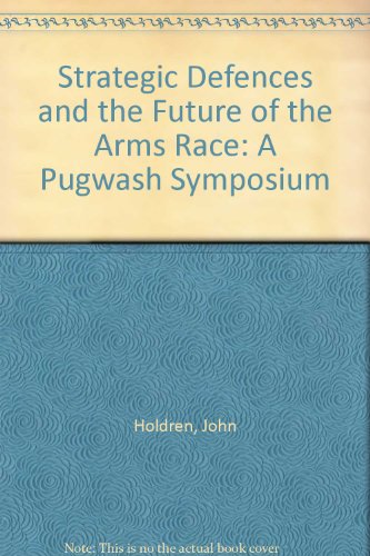 Strategic Defences and the Future of the Arms Race: A Pugwash Symposium (9780312007898) by Holdren, John