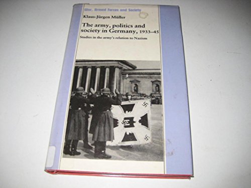 The Army, Politics, and Society in Germany, 1933-1945: Studies in the Army's Relation to Nazism (English and German Edition) (9780312009182) by Muller, Klaus-Jurgen