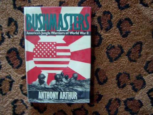 Bushmasters: America's Jungle Warriors of World War II (9780312010072) by Arthur, Anthony